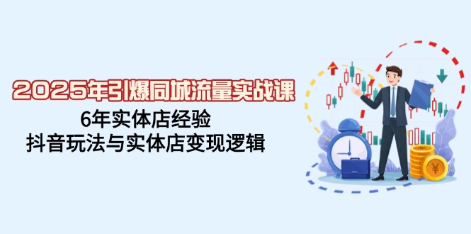 2025年引爆同城流量实战课，6年实体店经验，抖音玩法与实体店变现逻辑|HOOK协议网