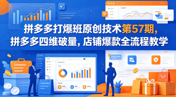 拼多多打爆班原创技术第57期，拼多多四维破量，店铺爆款全流程教学|协议软件打粉软件