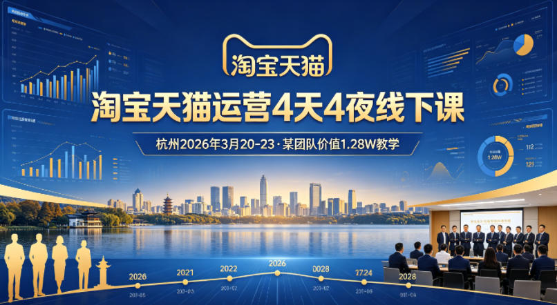 淘宝天猫运营4天4夜杭州2026年3月20-23线下课，某团队价值1.28W的教学|协议软件打粉软件