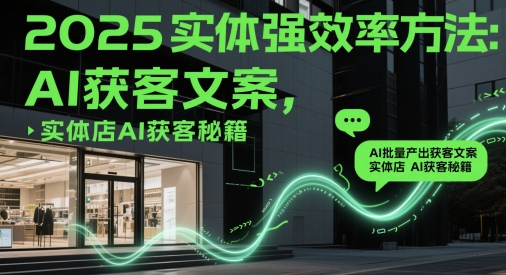 2025实体强效率方法：AI批量产出获客文案，实体店AI获客秘籍|HOOK协议网