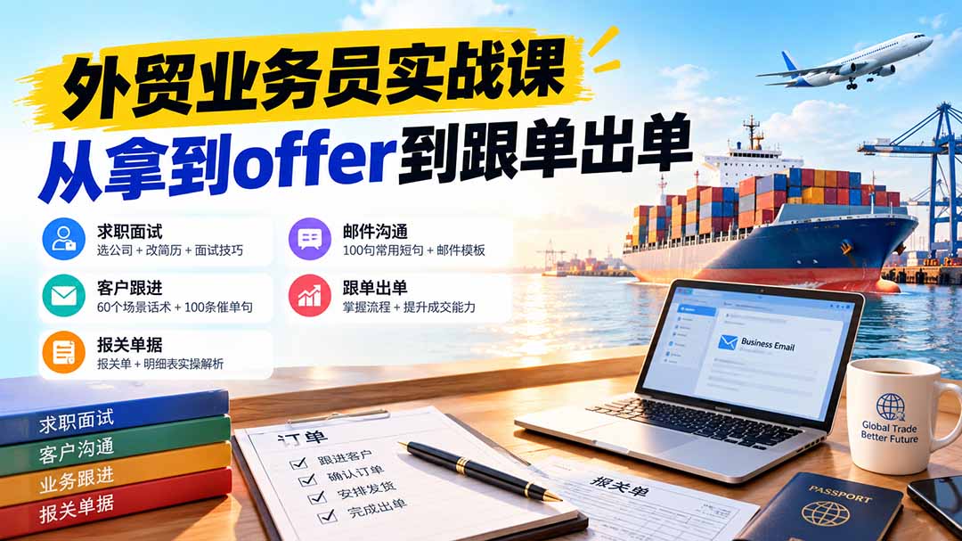 外贸业务员从求职到出单实战课：教你筛选优质公司、优化简历、应对面试、客户跟进催单及出口报关操作篇|一人科技OPC聚合软件