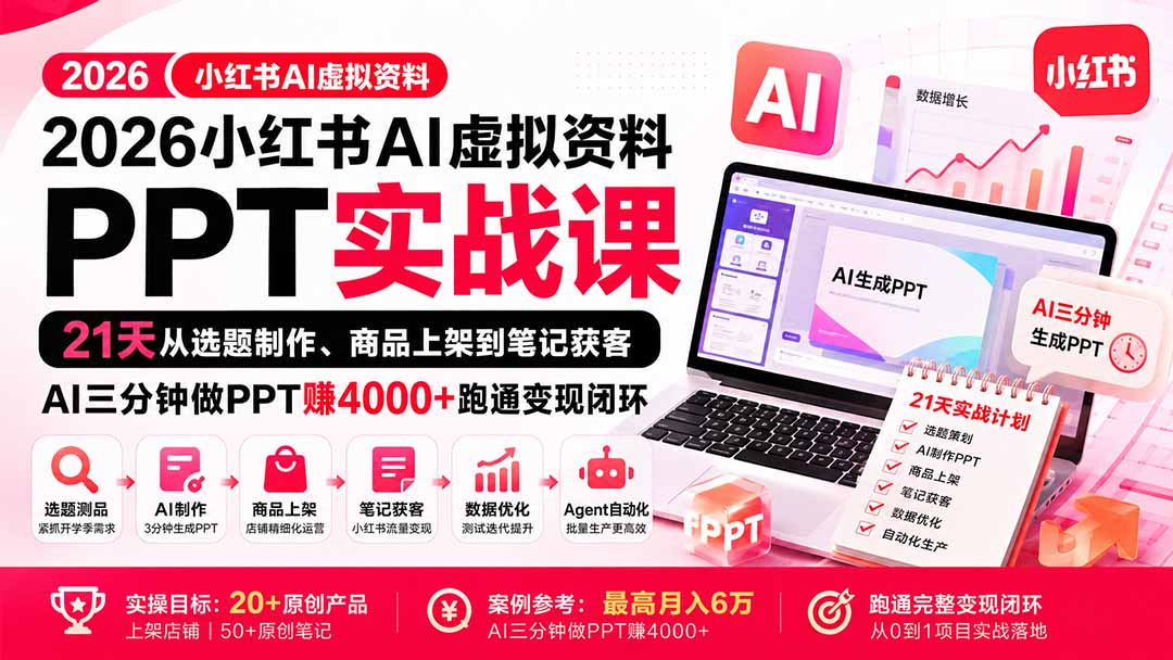 2026小红书AI虚拟资料PPT实战课：21天从选题制作、商品上架到笔记获客，AI三分钟做PPT赚4000+跑通变现闭环|一人科技OPC聚合软件