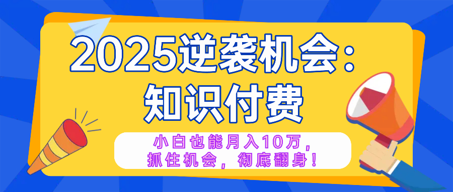 2025逆袭项目——知识付费，小白也能月入10万年入百万，抓住机会彻底翻…|HOOK协议网