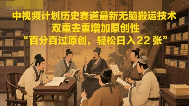 中视频计划历史赛道最新无脑搬运技术，双重去重增加原创性，百分百过原创，轻松日入2张|HOOK协议网
