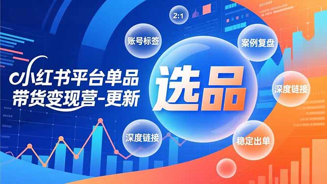 小红书平台单品带货变现营-更新，极致选品、账号标签、案例复盘，深度链接，快速启动稳定出单|HOOK协议网