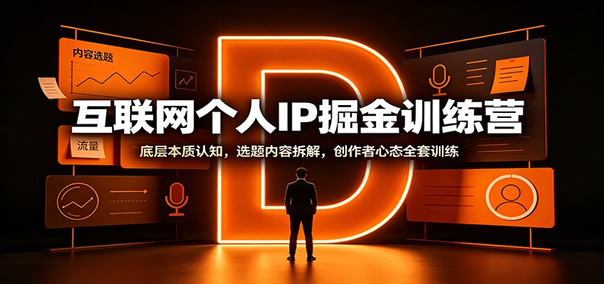 互联网个人IP掘金训练营：底层本质认知，选题内容拆解，创作者心态全套训练|一人科技OPC聚合软件