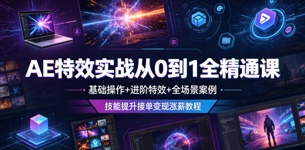 AE特效实战从0到1全精通课，基础操作+进阶特效+全场景案例，技能提升接单变现涨薪教程|一人科技公司导航