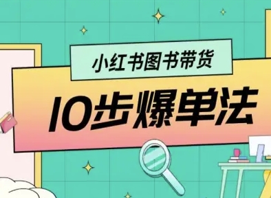 小红书图书带货10步爆单法，从0到1图书带货玩法|HOOK协议网