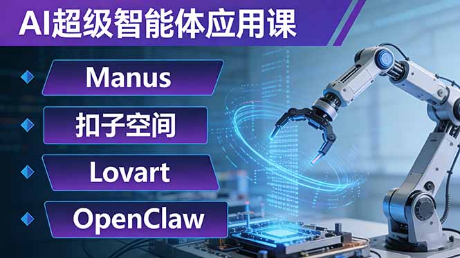 AI超级智能体应用课：Manus+扣子空间+Lovart+OpenClaw，用AI智能体实现自动化复杂任务|协议软件打粉软件