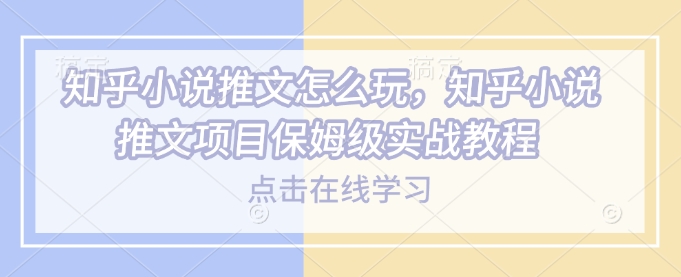 知乎小说推文怎么玩，知乎小说推文项目保姆级实战教程|HOOK协议网