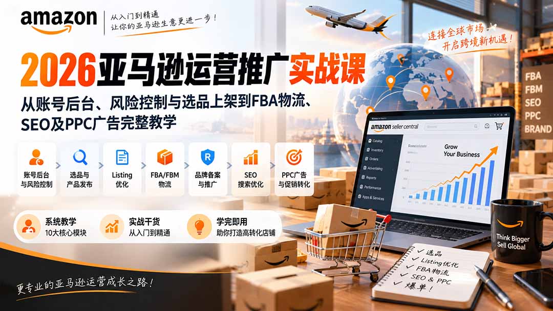 2026亚马逊运营推广实战课：从账号后台、风险控制与选品上架到FBA物流、SEO及PPC广告完整教学|一人科技OPC聚合软件