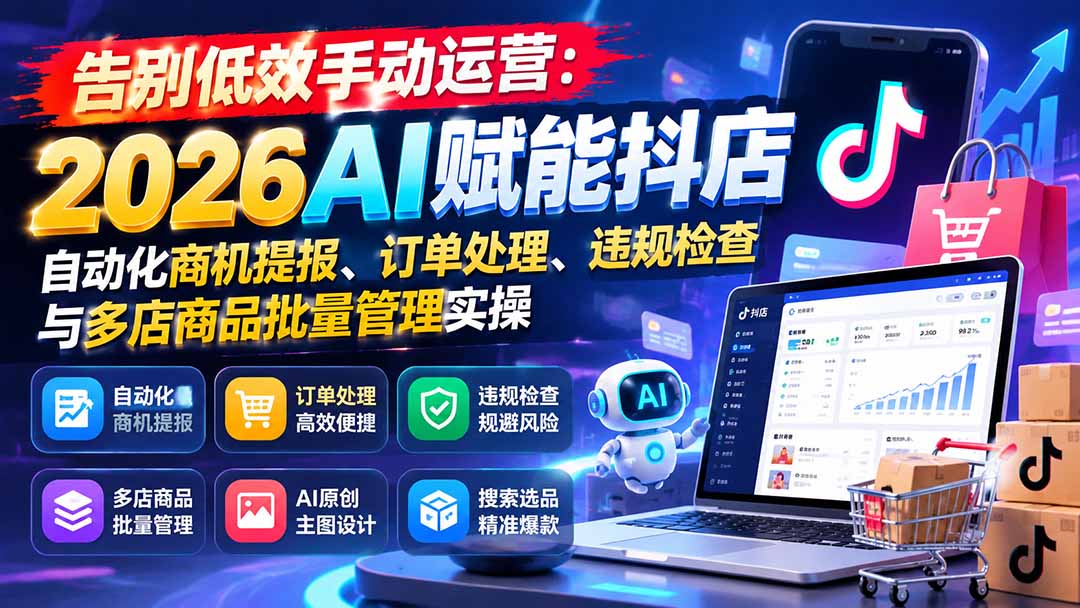 告别低效手动运营：2026AI赋能抖店自动化商机提报、订单处理、违规检查与多店商品批量管理实操|一人科技OPC聚合软件