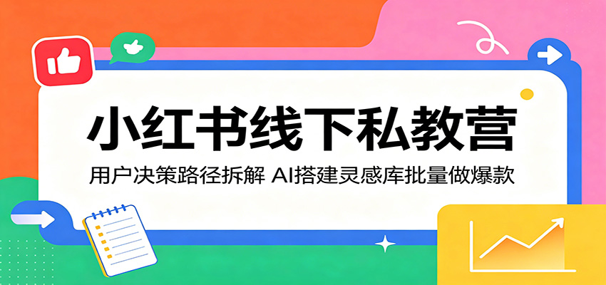 小红书线下私教营：用户决策路径拆解，AI搭建灵感库批量做爆款|一人科技公司导航