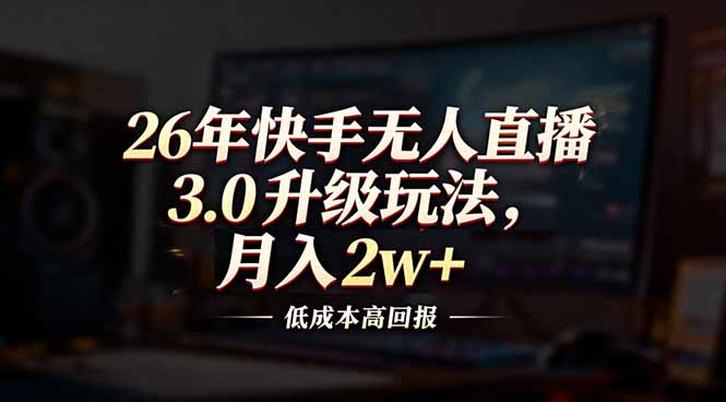 26年快手无人直播3.0升级玩法，低成本高回报，月入2w+|HOOK协议网