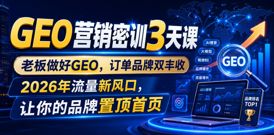 GEO营销密训3天课，老板做好GEO，订单品牌双丰收，2026年流量新风口，让你的品牌置顶首页|一人科技OPC聚合软件