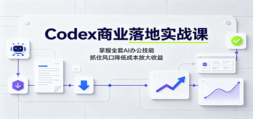 Codex商业落地实战课：掌握全套AI办公技能，抓住风口降低成本放大收益|一人科技OPC聚合软件