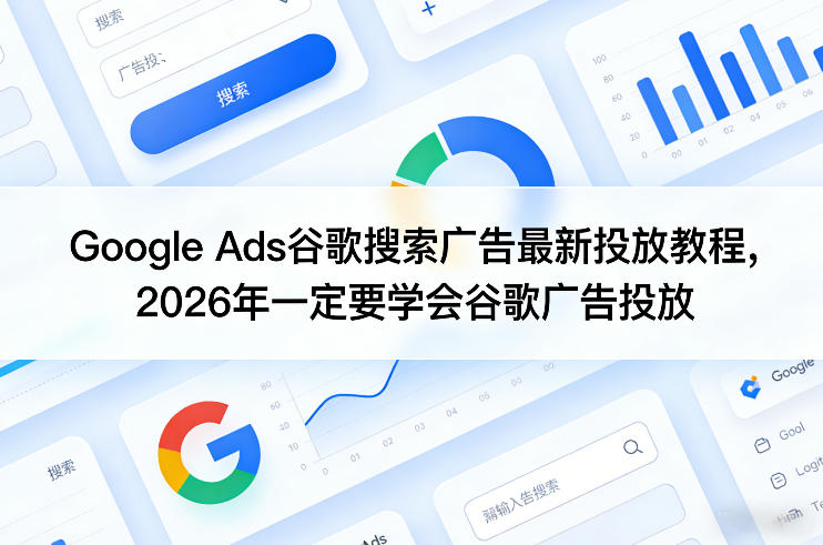 Google Ads谷歌搜索广告最新投放教程，2026年一定要学会谷歌广告投放|协议软件打粉软件
