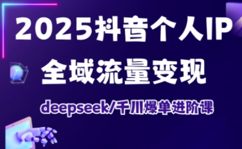 抖音个人IP全域流量变现进阶课，deepseek千川爆单进阶课(更新2026年06月)|一人科技公司导航