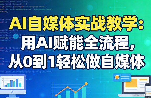 AI自媒体实战教学：用AI赋能全流程，从0到1轻松做自媒体|协议软件打粉软件