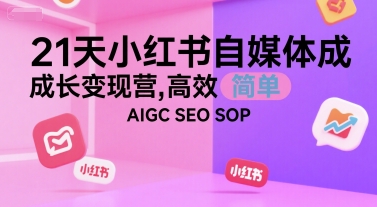 21天小红书自媒体成长变现营，高效 简单 AIGC SEO SOP|HOOK协议网