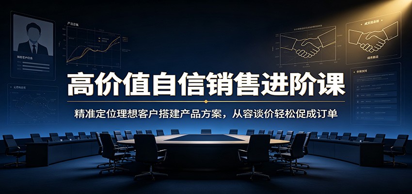 高价值自信销售进阶课：精准定位理想客户搭建产品方案，从容谈价轻松促成订单|一人科技OPC聚合软件