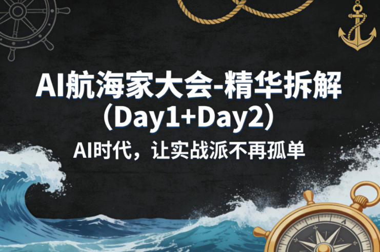 AI航海家大会-精华拆解(Day1+Day2)AI时代，让实战派不再孤单|协议软件打粉软件