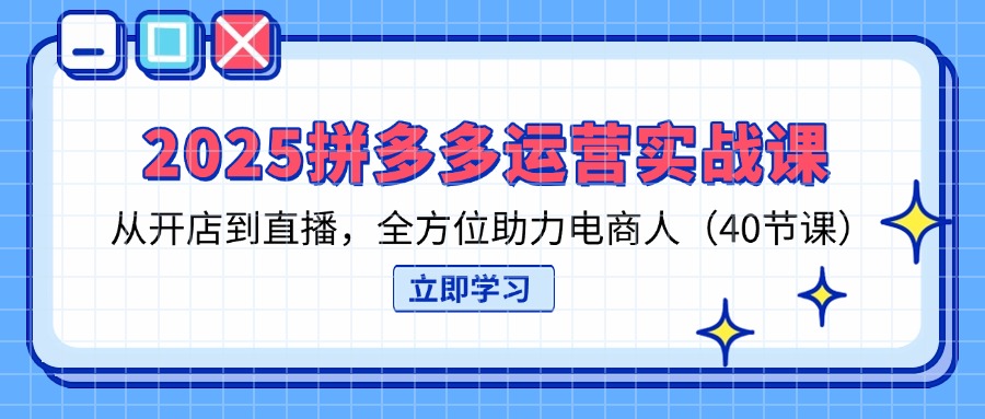 2025拼多多运营实战课，从开店到直播，全方位助力电商人(40节课|HOOK协议网
