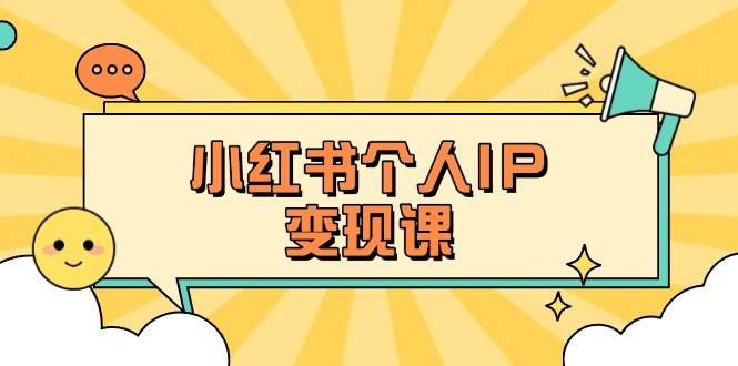 小红书个人变现课：精准人设定位+爆款选题拆解，教你打造百万流量账号秘籍|HOOK协议网