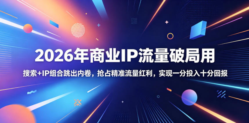 2026年商业IP流量破局用，搜索+IP组合跳出内卷，抢占精准流量红利，实现一分投入十分回报|一人科技公司导航