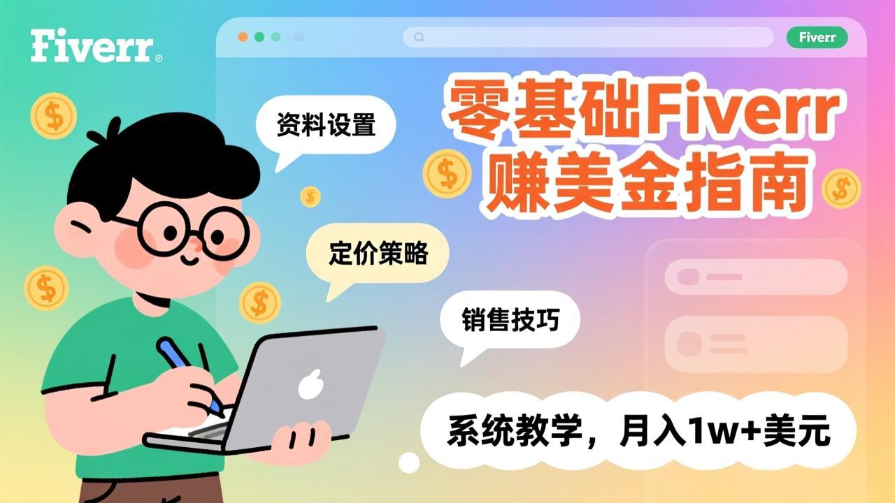 零基础Fiverr赚美金指南，涵盖资料设置、定价策略、销售技巧，系统教学，月入1w+美元|协议软件打粉软件