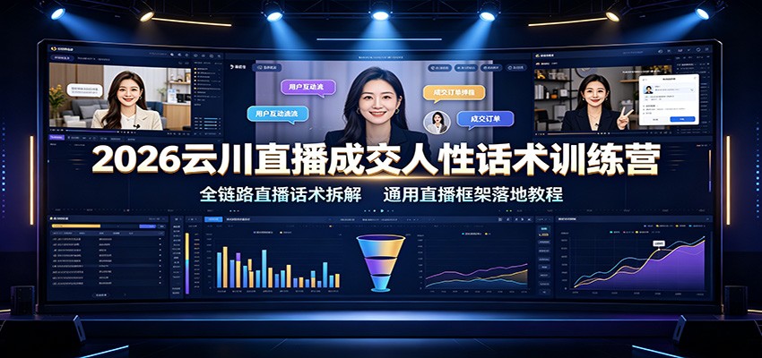 2026云川直播成交人性话术训练营：全链路直播话术拆解，通用直播框架落地教程|一人科技OPC聚合软件