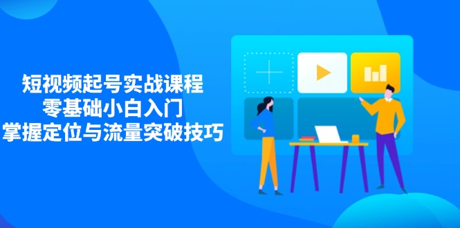 短视频起号实战课程，零基础小白入门，掌握定位与流量突破技巧|HOOK协议网