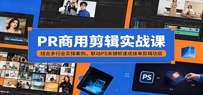 PR商用剪辑实战课：结合多行业实操案例，联动PS关键帧速成接单剪辑功底|一人科技公司导航