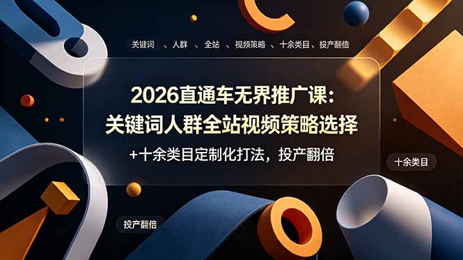 2026直通车无界推广课：关键词人群全站视频策略选择+十余类目定制化打法，投产翻倍|一人科技OPC聚合软件
