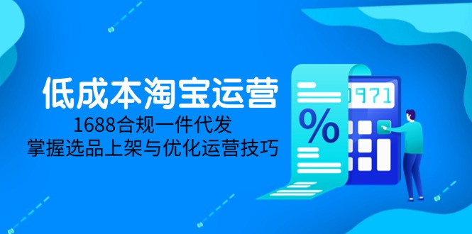 低成本淘宝运营-5月更新，1688合规一件代发，掌握选品上架与优化运营技巧|HOOK协议网
