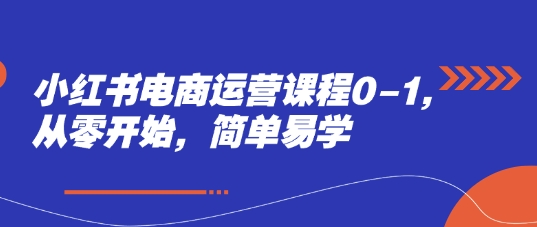 小红书电商运营课程0-1，从零开始，简单易学|HOOK协议网