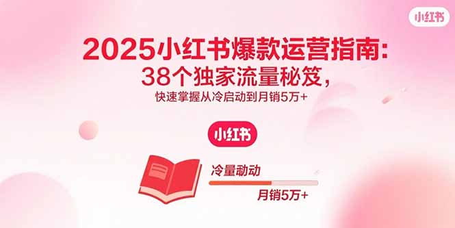 2025小红书爆款运营指南：38个独家流量秘笈，快速掌握从冷启动到月销5万+|HOOK协议网
