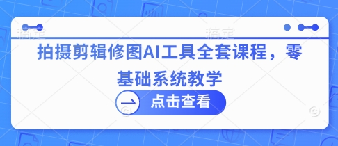 拍摄剪辑修图AI工具全套课程，零基础系统教学|HOOK协议网