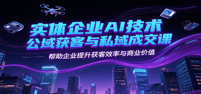 实体企业AI技术公域获客与私域成交课，帮助企业提升获客效率与商业价值|HOOK协议网