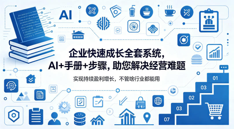 企业快速成长全套系统，AI+手册+步骤，助您解决经营难题，实现持续盈利增长，不管啥行业都能用|协议软件打粉软件