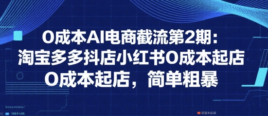0成本AI电商截流第2期：淘宝多多抖店小红书0成本起店，简单粗暴|HOOK协议网
