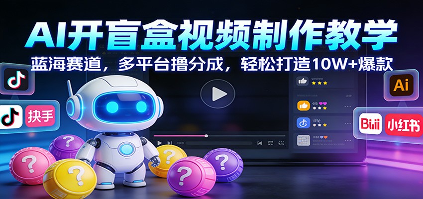 AI开盲盒视频制作教学：蓝海赛道，多平台撸分成，轻松打造10W+爆款|HOOK协议网