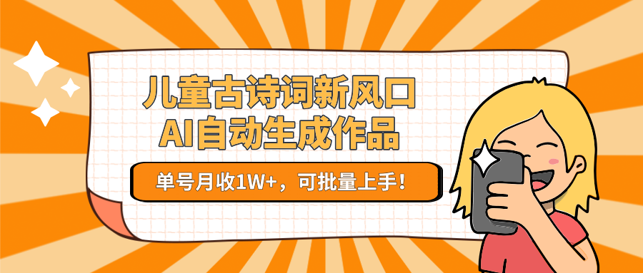 儿童古诗词新风口！AI自动生成作品，单号月收1W+，可批量上手！|HOOK协议网