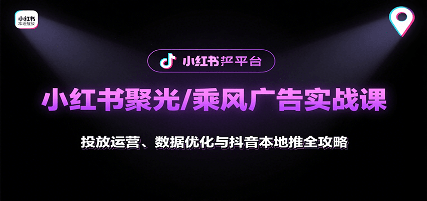 小红书聚光/乘风广告实战课：投放运营、数据优化与抖音本地推全攻略|HOOK协议网