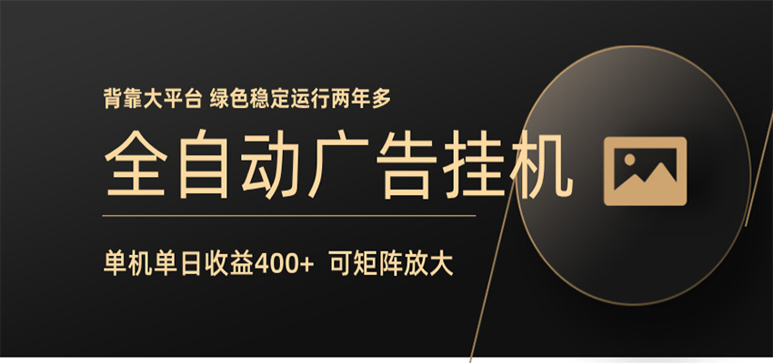全自动广告联盟挂机 单机日收益400+ 无需人工看守 可矩阵放大 稳定输出两年多|一人科技公司导航