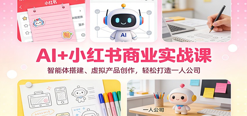 AI+小红书商业实战课：智能体搭建、虚拟产品创作，轻松打造一人公司|HOOK协议网