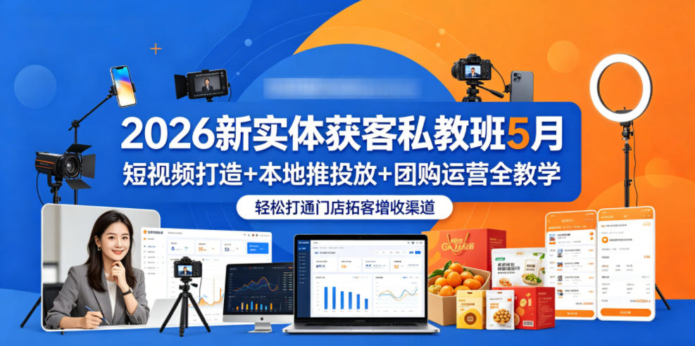 2026新实体获客私教班5月，短视频打造+本地推投放+团购运营全教学，轻松打通门店拓客增收渠道|一人科技公司导航