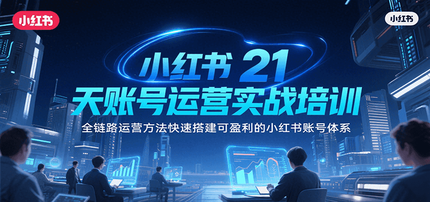 小红书21天账号运营实战培训，全链路运营方法快速搭建可盈利的小红书账号体系|HOOK协议网