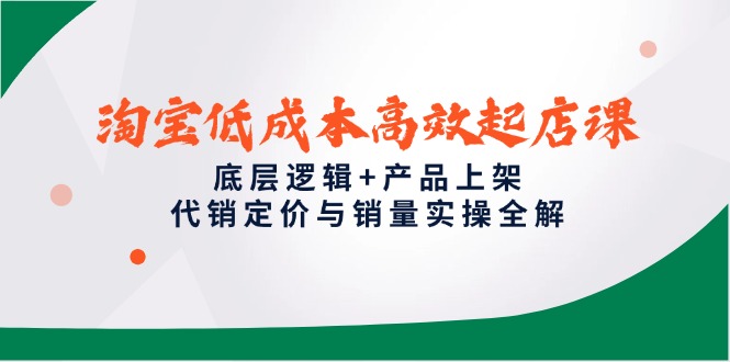 淘宝低成本高效起店课，底层逻辑+产品上架，代销定价与销量实操全解|HOOK协议网