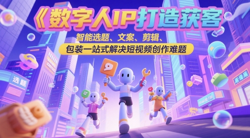 数字人IP打造获客变现实操课，智能选题、文案、剪辑、包装一站式解决短视频创作难题|HOOK协议网